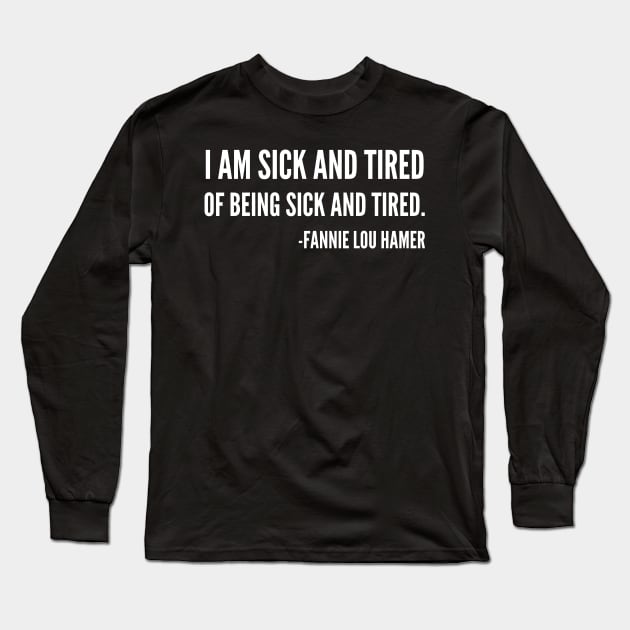 I'm sick and tired of being sick and tired, Black History, Fannie Lou Hamer Quote Long Sleeve T-Shirt by UrbanLifeApparel